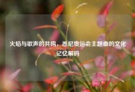火焰与歌声的共鸣，悉尼奥运会主题曲的文化记忆解码