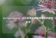 Like You in English，从日常表达到浪漫告白的语言艺术