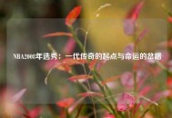  NBA2008年选秀：一代传奇的起点与命运的岔路