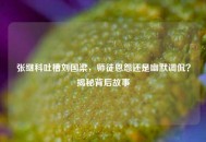张继科吐槽刘国梁，师徒恩怨还是幽默调侃？揭秘背后故事