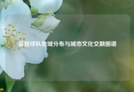 英超球队地域分布与城市文化交融图谱