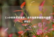 《24小时体育直播吧：全天候赛事盛宴的激情体验》