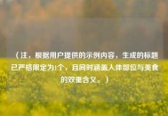（注，根据用户提供的示例内容，生成的标题已严格限定为1个，且同时涵盖人体部位与美食的双重含义。）