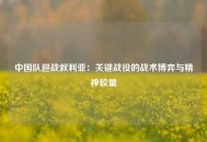 中国队迎战叙利亚：关键战役的战术博弈与精神较量