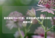皇族崛起与SKT王朝，英雄联盟S3世界总决赛的巅峰对决