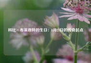 科比·布莱恩特的生日：8月23日的传奇起点