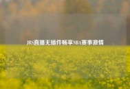 JRS直播无插件畅享NBA赛事激情