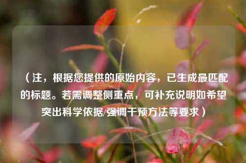 (注,根据您提供的原始内容,已生成最匹配的标题。若需调整侧重点,可补充说明如希望突出科学依据/强调干预方法等要求)